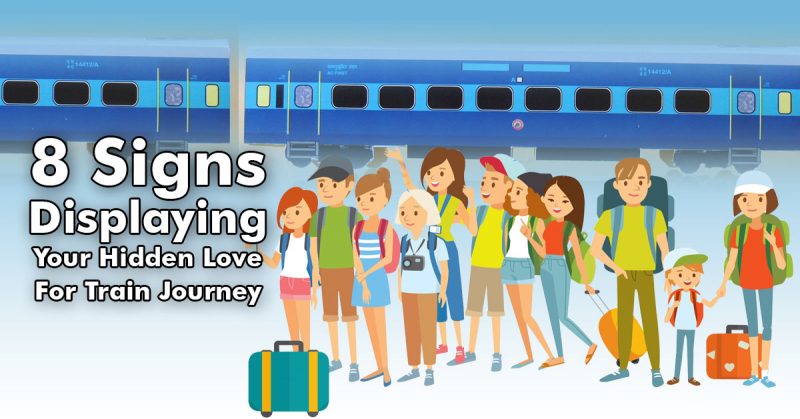 8 Signs Displaying Your Hidden Love for Train Journey