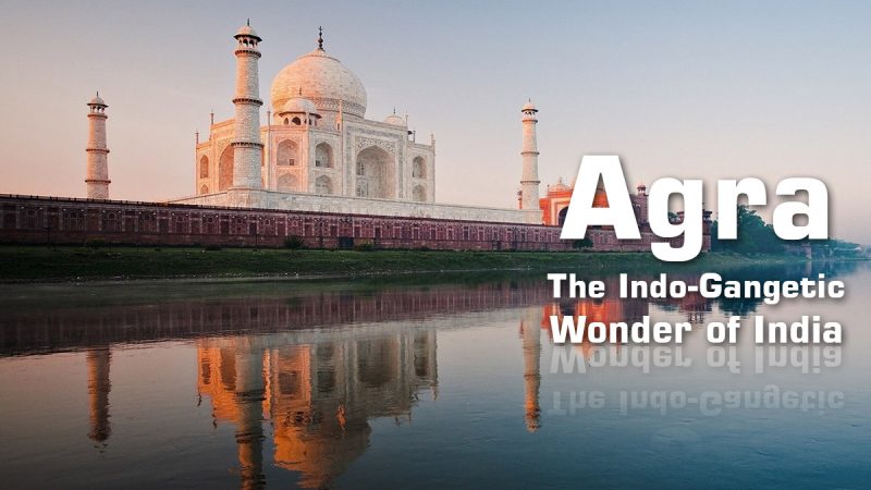 Agra: The Indo-Gangetic Wonder of India