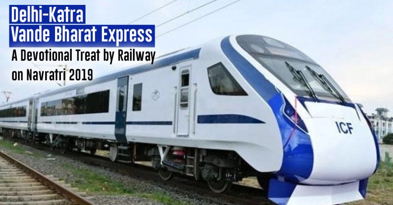 Delhi-Katra Vande Bharat Express: A Devotional Treat by Railways on Navratri 2019