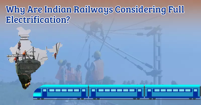 Why Are Indian Railways Considering Full Electrification