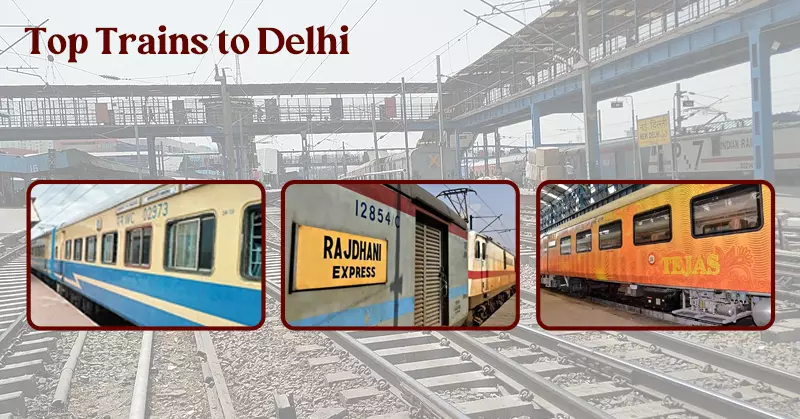 Top Trains for your Delhi trip