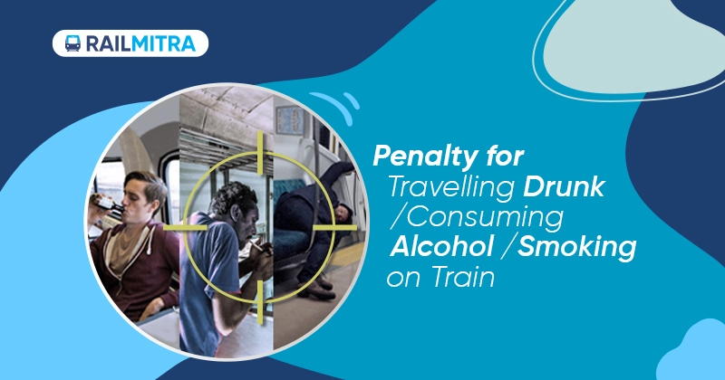 Penalty for Travelling Drunk_Consuming Alcohol_Smoking on Train RailMitra