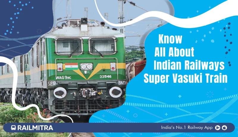 Know All About Indian Railways Super Vasuki Train