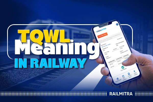 TQWL Means in Railway: Full Form, Confirmation Chances and Refund Rules